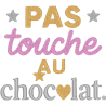 Pas touche au chocolat.